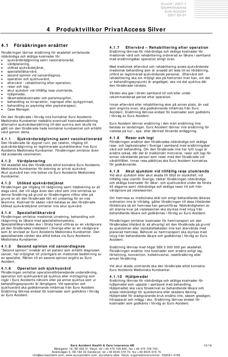 specialistläkarvård, second opinion vid cancerdiagnos, operation och sjukhusvård, eftervård - rehabilitering efter operation, resor och logi, akut sjukdom vid tillfällig resa utomlands, hjälpmedel,
