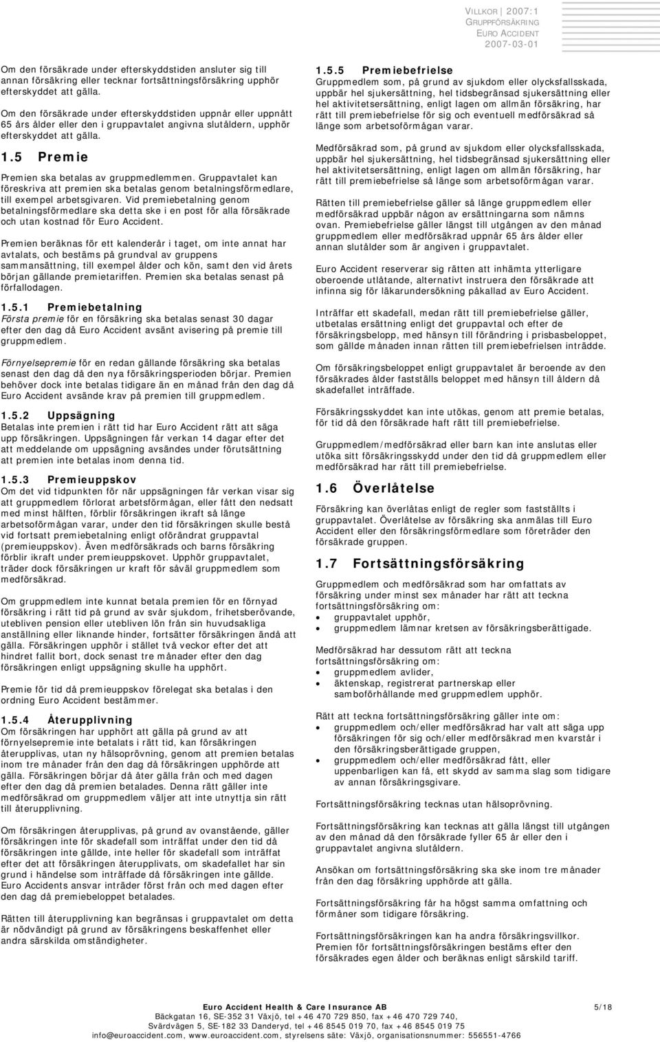 Gruppavtalet kan föreskriva att premien ska betalas genom betalningsförmedlare, till exempel arbetsgivaren.