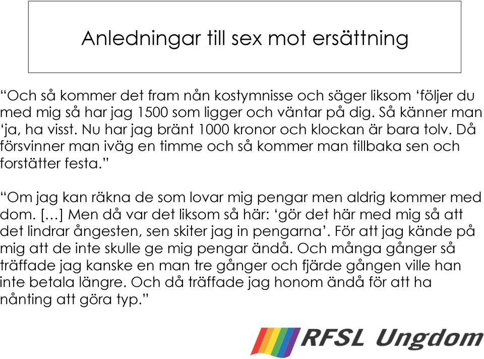 Om jag kan räkna de som lovar mig pengar men aldrig kommer med dom. [ ] Men då var det liksom så här: gör det här med mig så att det lindrar ångesten, sen skiter jag in pengarna.