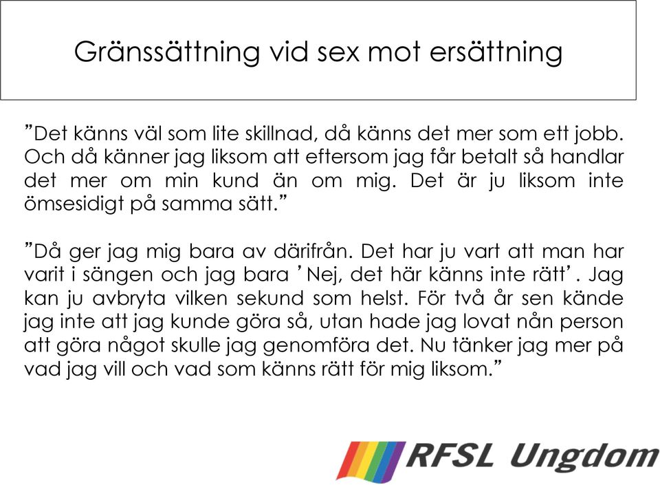 Då ger jag mig bara av därifrån. Det har ju vart att man har varit i sängen och jag bara Nej, det här känns inte rätt.