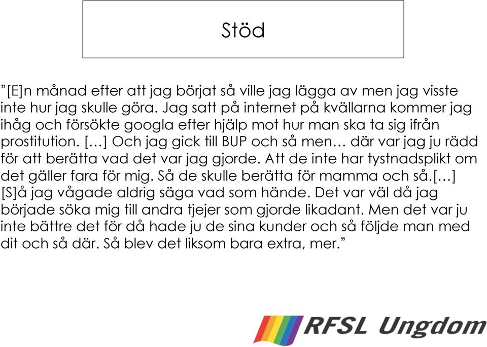 [ ] Och jag gick till BUP och så men där var jag ju rädd för att berätta vad det var jag gjorde. Att de inte har tystnadsplikt om det gäller fara för mig.