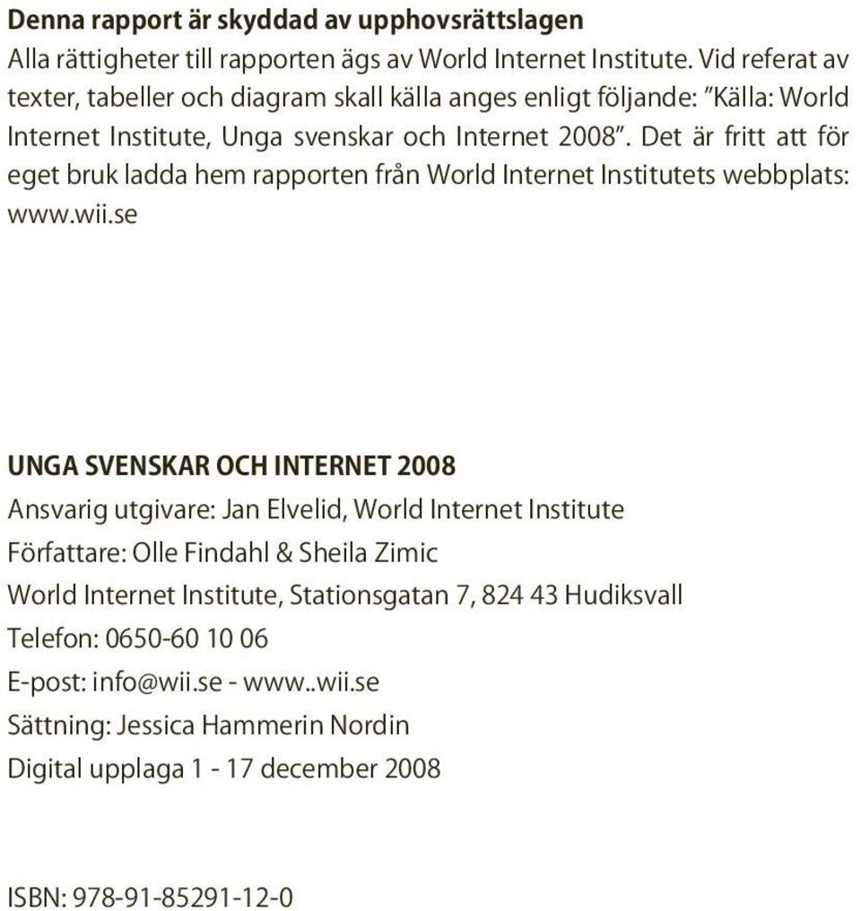 Det är fritt att för eget bruk ladda hem rapporten från World Internet Institutets webbplats: www.wii.