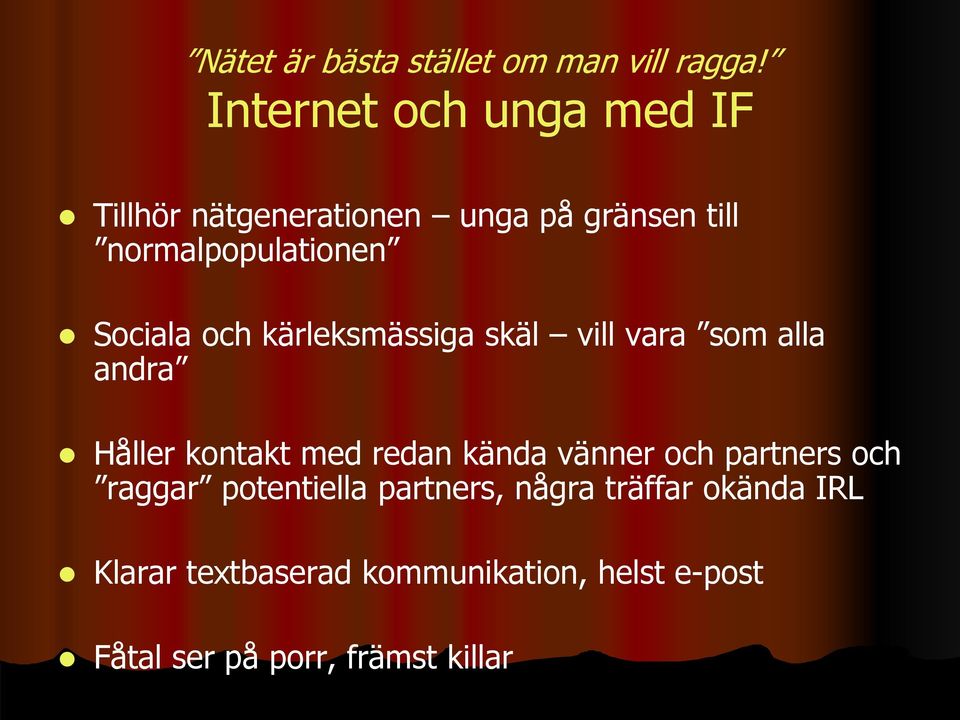 Sociala och kärleksmässiga skäl vill vara som alla andra Håller kontakt med redan kända