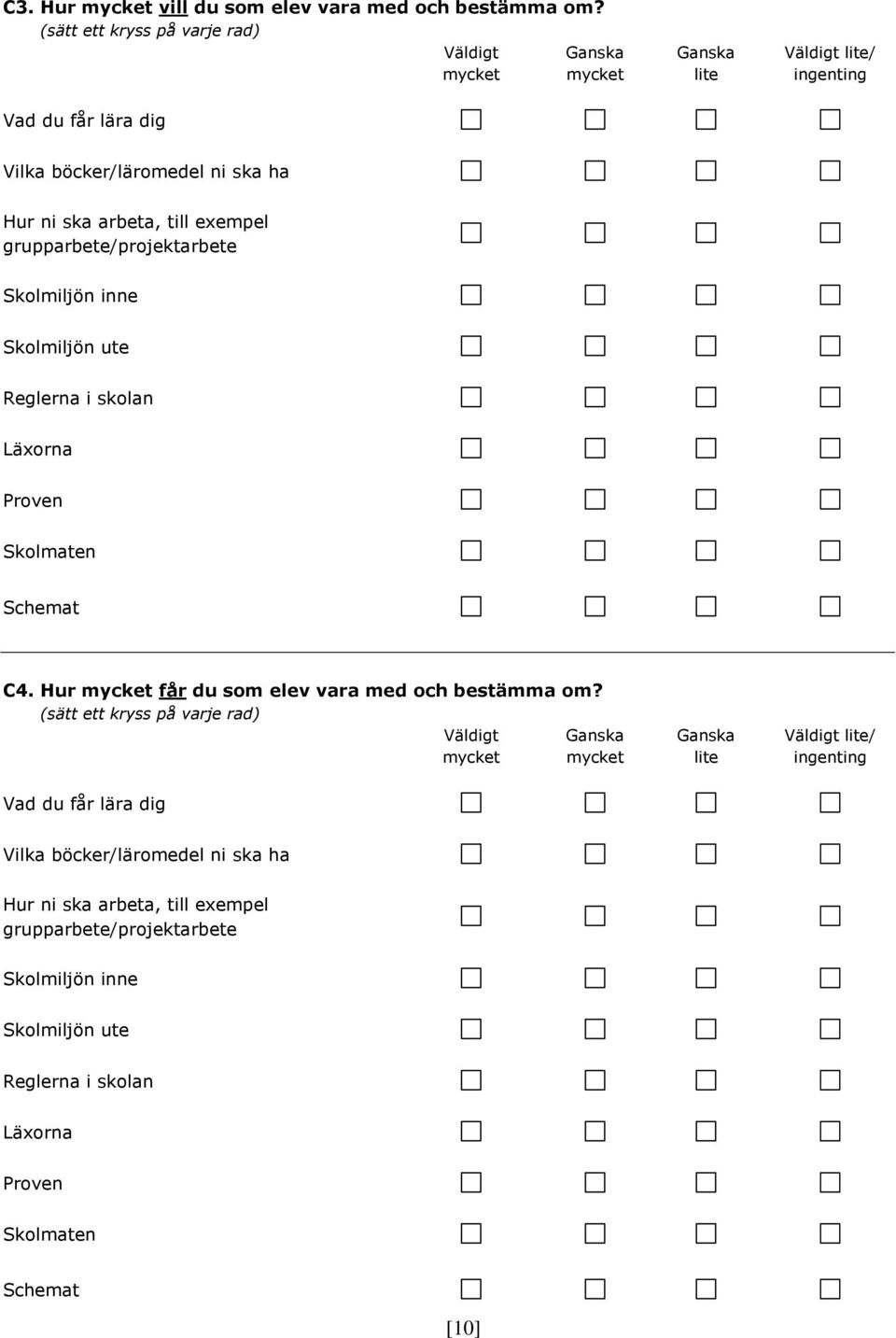 exempel grupparbete/projektarbete Skolmiljön inne Skolmiljön ute Reglerna i skolan Läxorna Proven Skolmaten Schemat C4. Hur mycket får du som elev vara med och bestämma om?