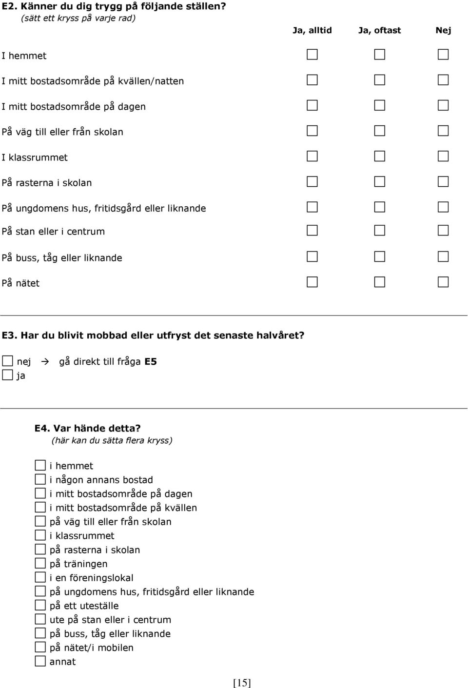 På ungdomens hus, fritidsgård eller liknande På stan eller i centrum På buss, tåg eller liknande På nätet E3. Har du blivit mobbad eller utfryst det senaste halvåret? nej gå direkt till fråga E5 E4.