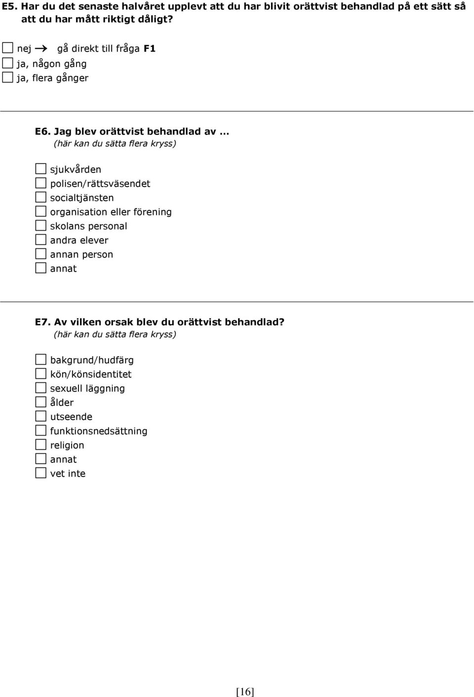 Jag blev orättvist behandlad av (här kan du sätta flera kryss) sjukvården polisen/rättsväsendet socialtjänsten organisation eller förening