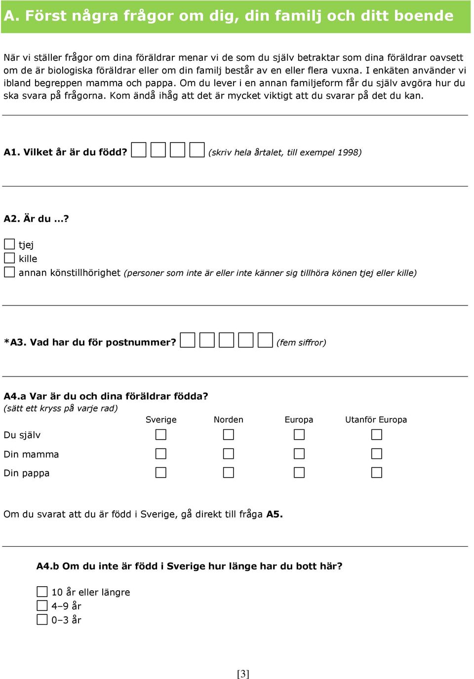 Kom ändå ihåg att det är mycket viktigt att du svarar på det du kan. A1. Vilket år är du född? (skriv hela årtalet, till exempel 1998) A2. Är du?