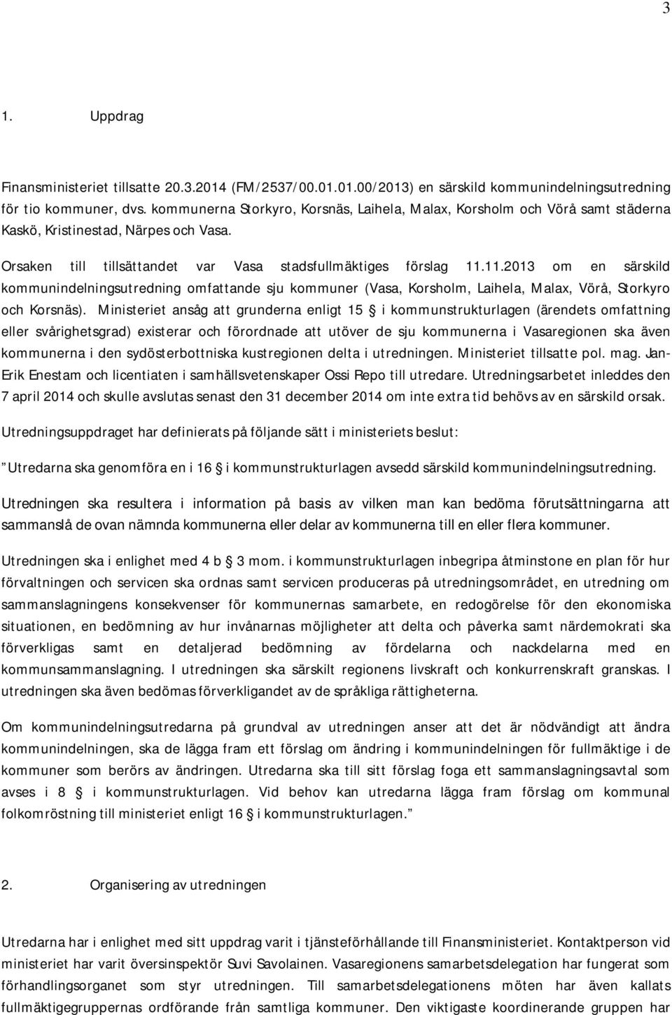11.2013 om en särskild kommunindelningsutredning omfattande sju kommuner (Vasa, Korsholm, Laihela, Malax, Vörå, Storkyro och Korsnäs).