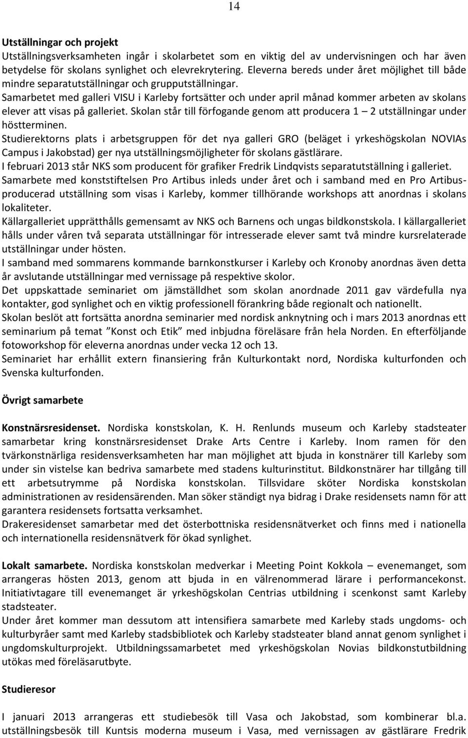 Samarbetet med galleri VISU i Karleby fortsätter och under april månad kommer arbeten av skolans elever att visas på galleriet.