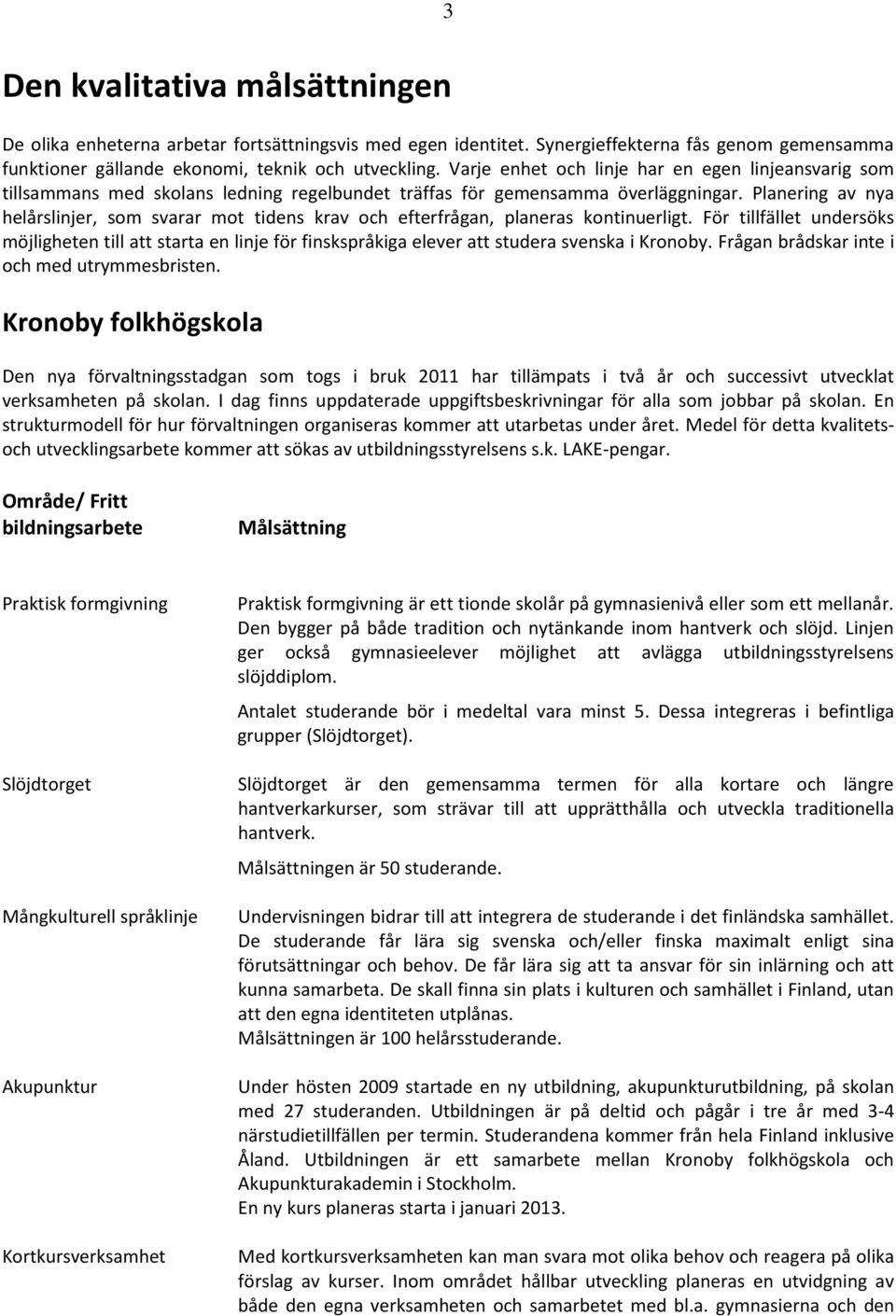 Planering av nya helårslinjer, som svarar mot tidens krav och efterfrågan, planeras kontinuerligt.