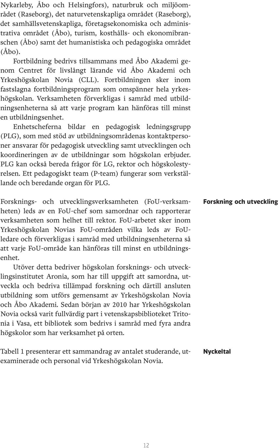 Fortbildning bedrivs tillsammans med Åbo Akademi genom Centret för livslångt lärande vid Åbo Akademi och Yrkeshögskolan Novia (CLL).