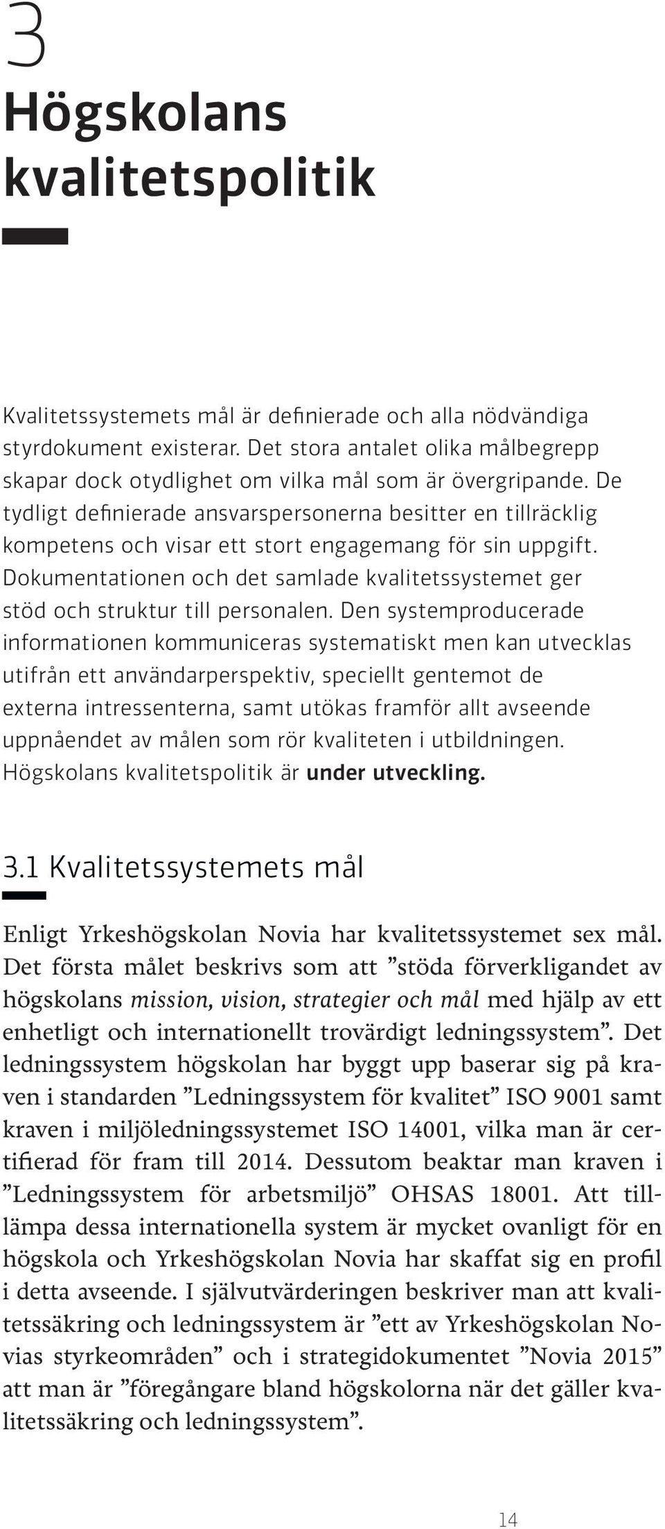 De tydligt definierade ansvarspersonerna besitter en tillräcklig kompetens och visar ett stort engagemang för sin uppgift.