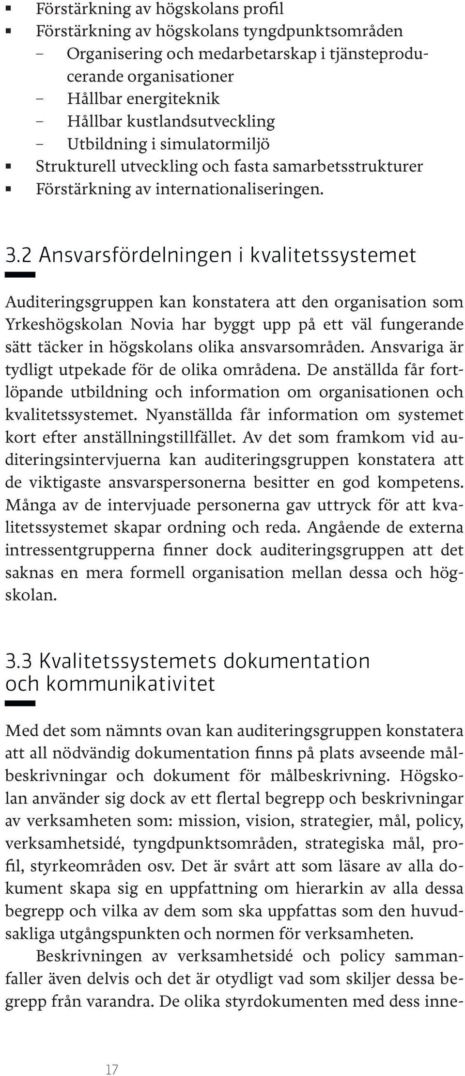 2 Ansvarsfördelningen i kvalitetssystemet Auditeringsgruppen kan konstatera att den organisation som Yrkeshögskolan Novia har byggt upp på ett väl fungerande sätt täcker in högskolans olika
