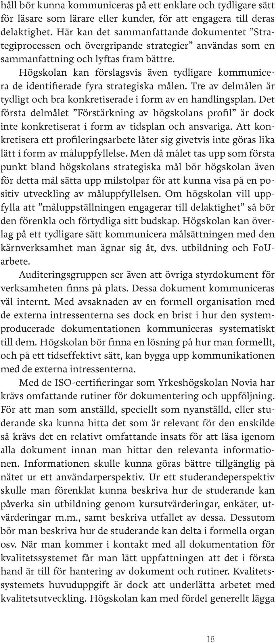 Högskolan kan förslagsvis även tydligare kommunicera de identifierade fyra strategiska målen. Tre av delmålen är tydligt och bra konkretiserade i form av en handlingsplan.