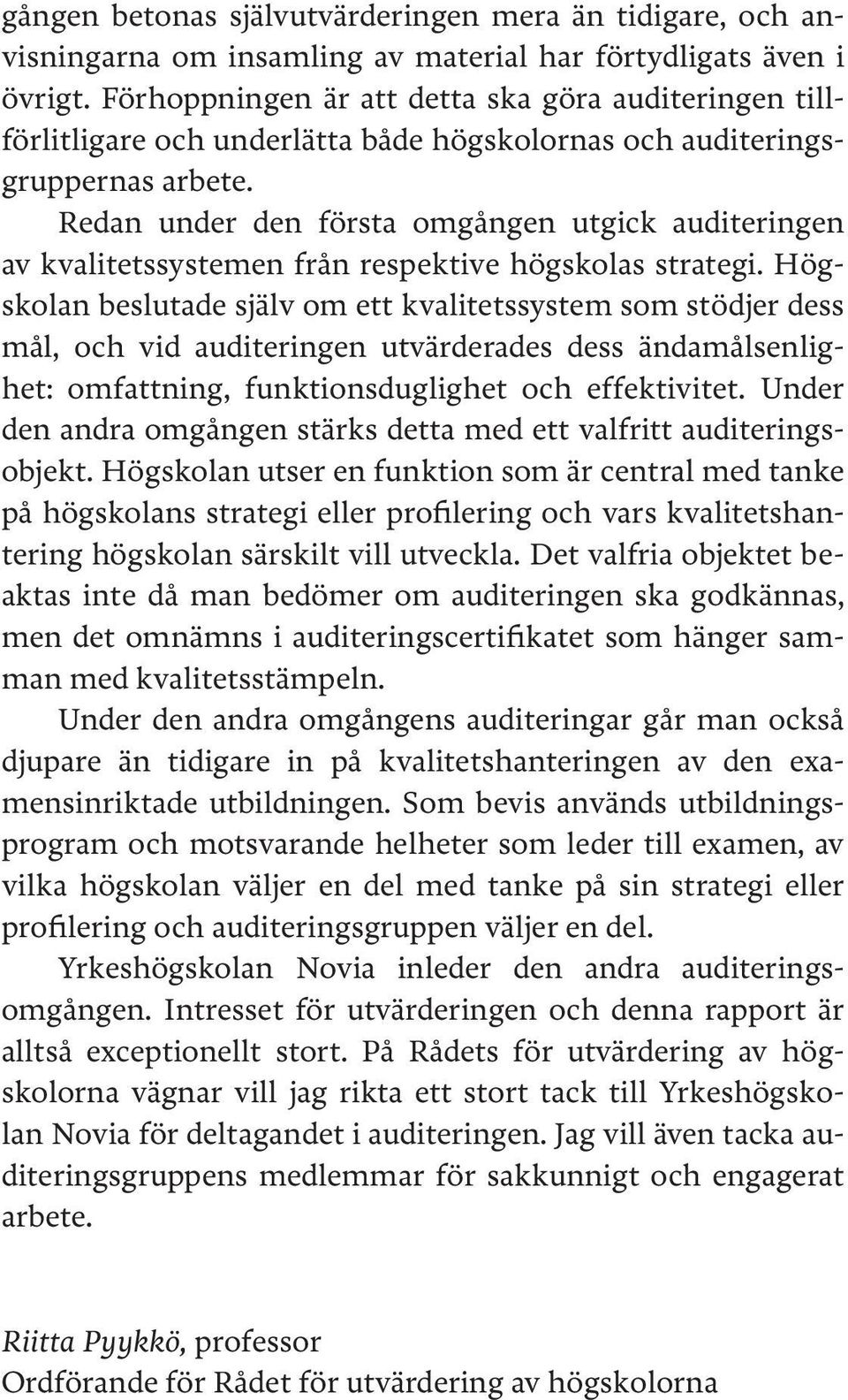 Redan under den första omgången utgick auditeringen av kvalitetssystemen från respektive högskolas strategi.