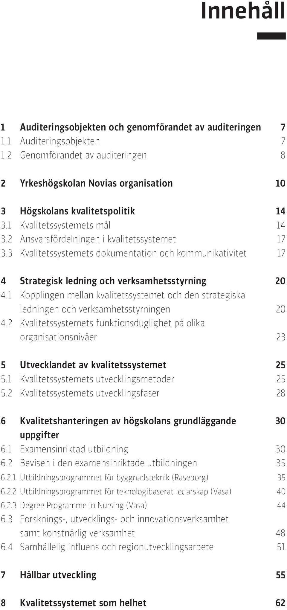 3 Kvalitetssystemets dokumentation och kommunikativitet 17 4 Strategisk ledning och verksamhetsstyrning 20 4.