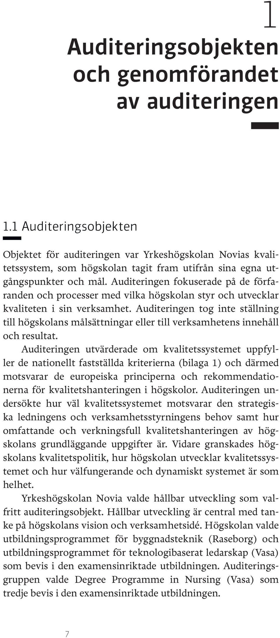 Auditeringen fokuserade på de förfaranden och processer med vilka högskolan styr och utvecklar kvaliteten i sin verksamhet.