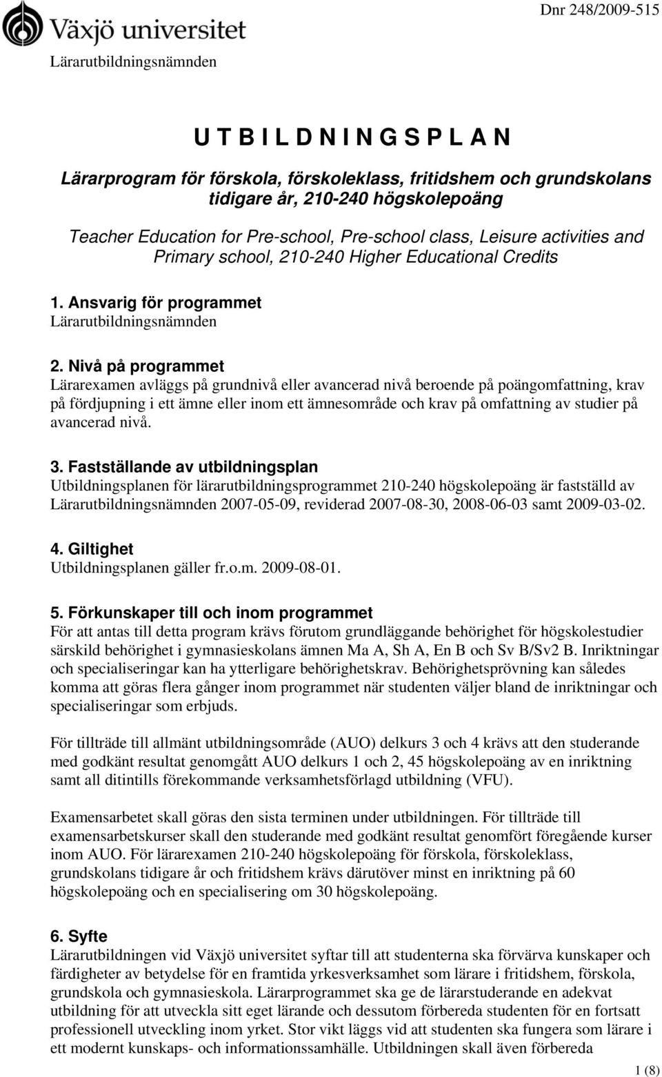 Nivå på programmet Lärarexamen avläggs på grundnivå eller avancerad nivå beroende på poängomfattning, krav på fördjupning i ett ämne eller inom ett ämnesområde och krav på omfattning av studier på