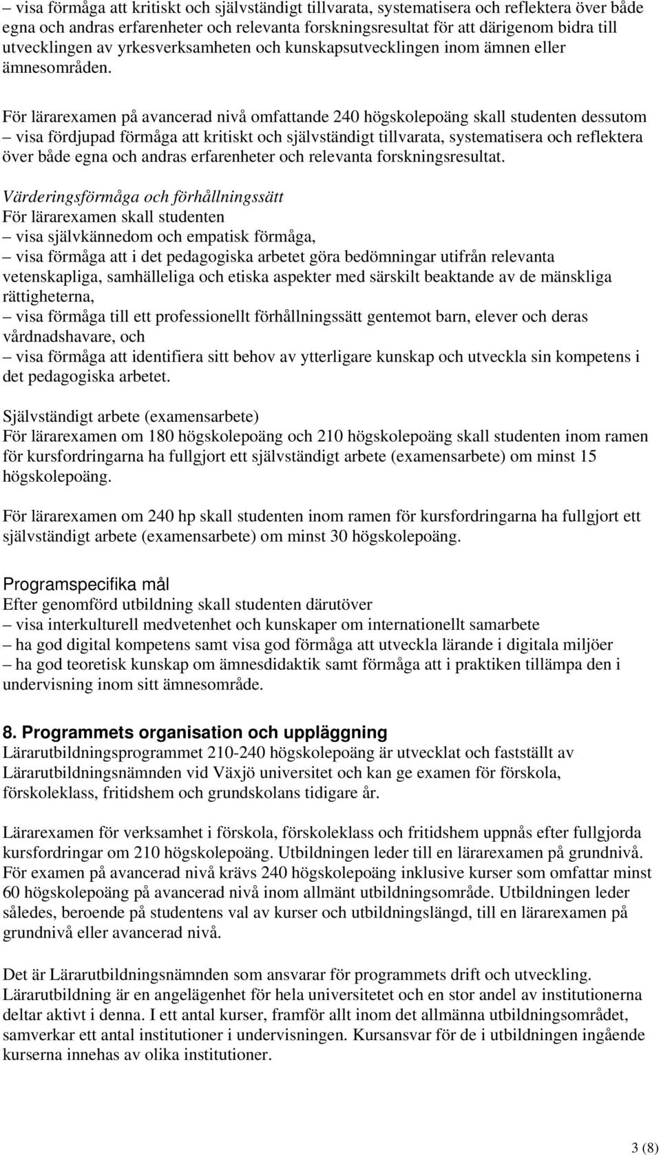 För lärarexamen på avancerad nivå omfattande 240 högskolepoäng skall studenten dessutom visa fördjupad förmåga att kritiskt och självständigt tillvarata, systematisera och reflektera över både egna