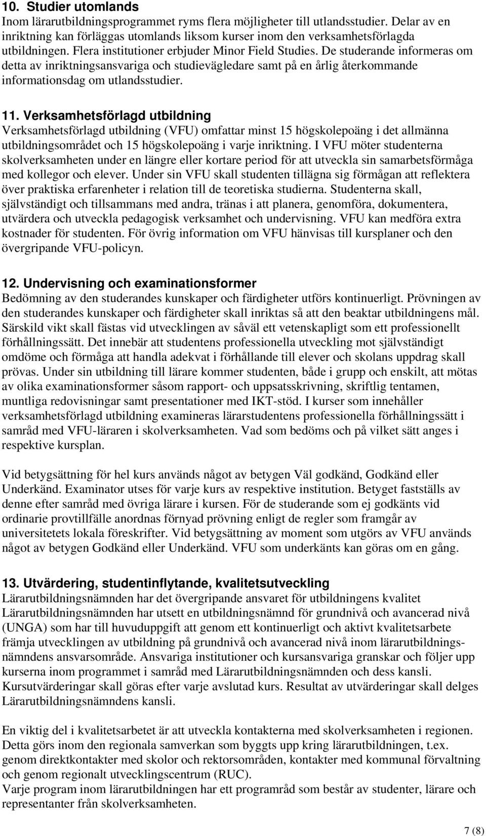 De studerande informeras om detta av inriktningsansvariga och studievägledare samt på en årlig återkommande informationsdag om utlandsstudier. 11.