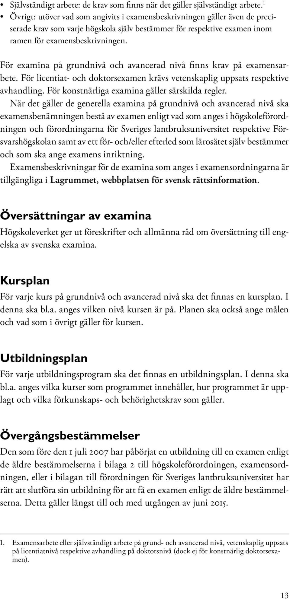 För examina på grundnivå och avancerad nivå finns krav på examensarbete. För licentiat- och doktorsexamen krävs vetenskaplig uppsats respektive avhandling.