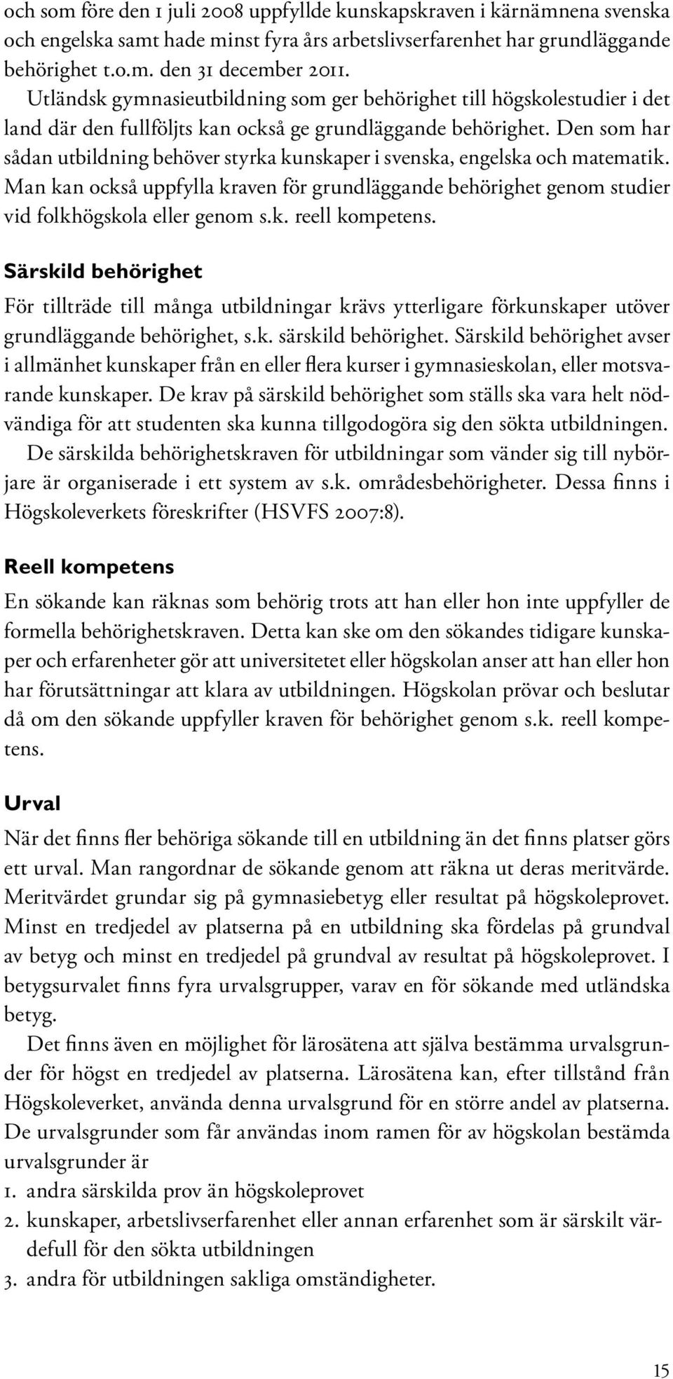 Den som har sådan utbildning behöver styrka kunskaper i svenska, engelska och matematik. Man kan också uppfylla kraven för grundläggande behörighet genom studier vid folkhögskola eller genom s.k. reell kompetens.