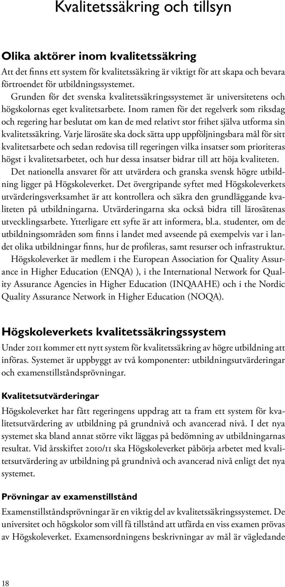 Inom ramen för det regelverk som riksdag och regering har beslutat om kan de med relativt stor frihet själva utforma sin kvalitetssäkring.