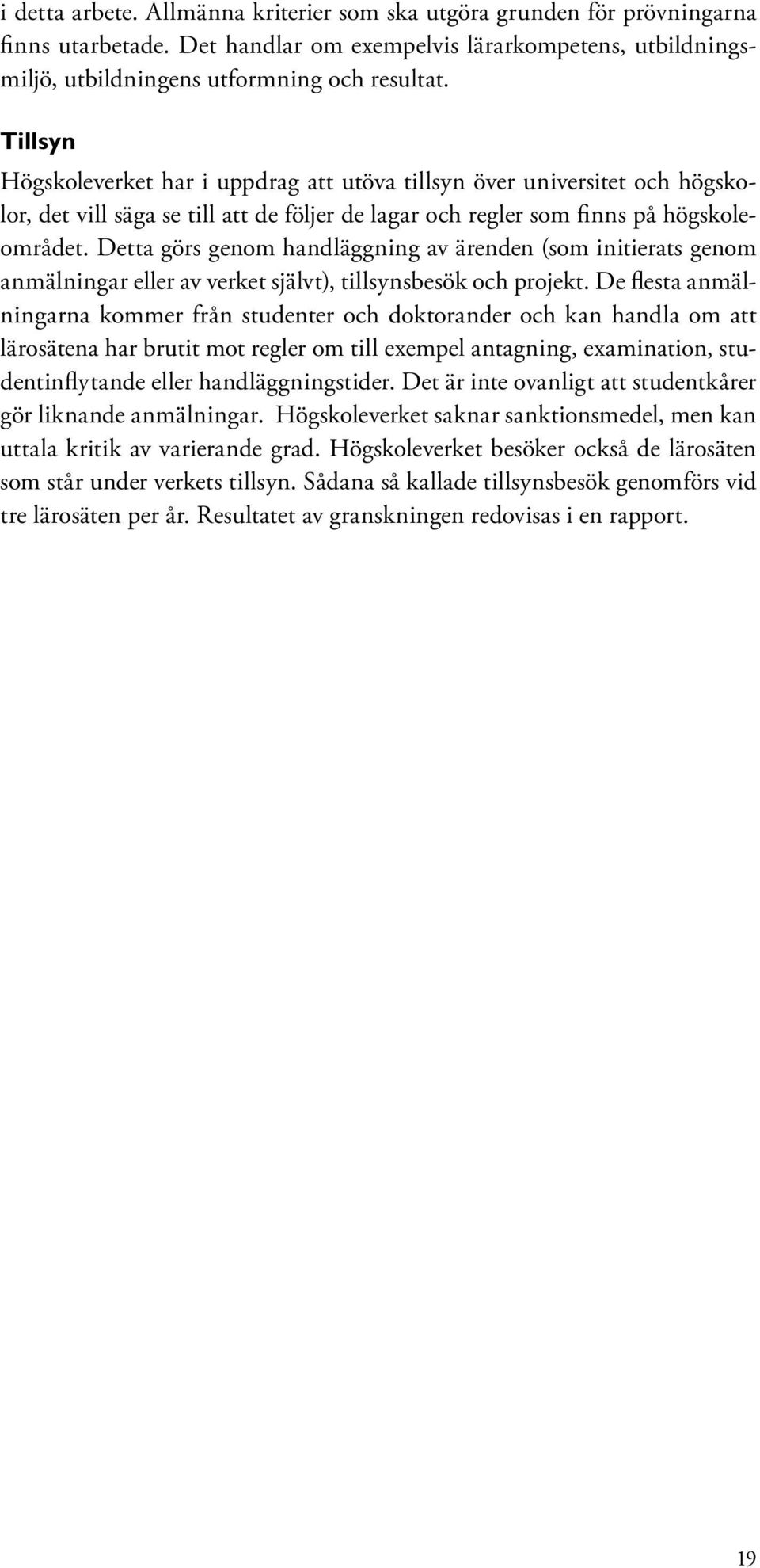 Detta görs genom handläggning av ärenden (som initierats genom anmälningar eller av verket självt), tillsynsbesök och projekt.