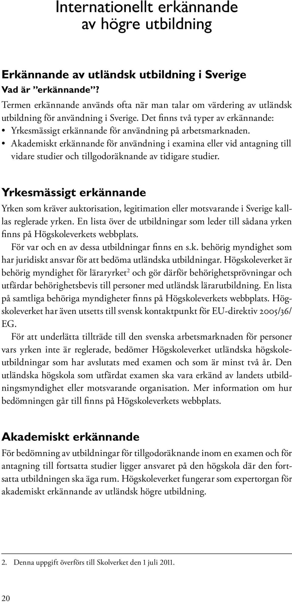 Akademiskt erkännande för användning i examina eller vid antagning till vidare studier och tillgodoräknande av tidigare studier.