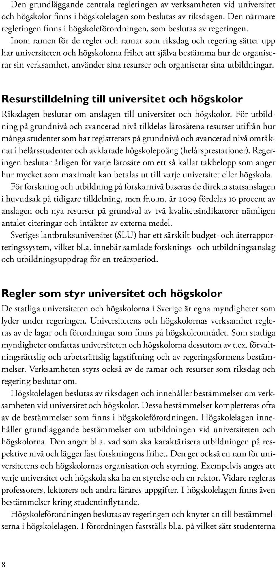 Inom ramen för de regler och ramar som riksdag och regering sätter upp har universiteten och högskolorna frihet att själva bestämma hur de organiserar sin verksamhet, använder sina resurser och