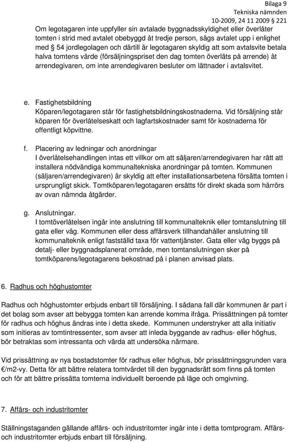 e. Fastighetsbildning Köparen/legotagaren står för fastighetsbildningskostnaderna.