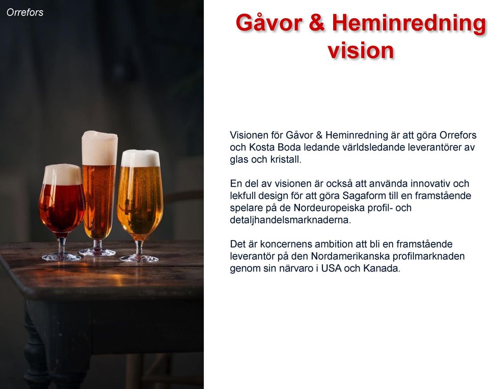 En del av visionen är också att använda innovativ och lekfull design för att göra Sagaform till en framstående spelare