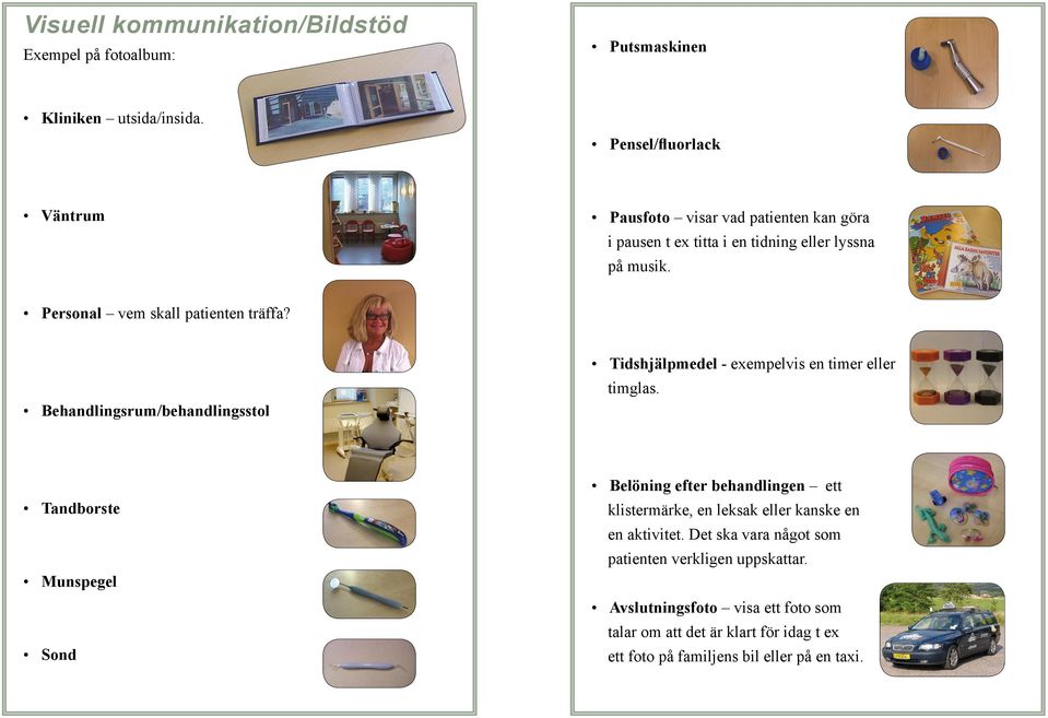 Personal vem skall patienten träffa? Behandlingsrum/behandlingsstol Tidshjälpmedel - exempelvis en timer eller timglas.