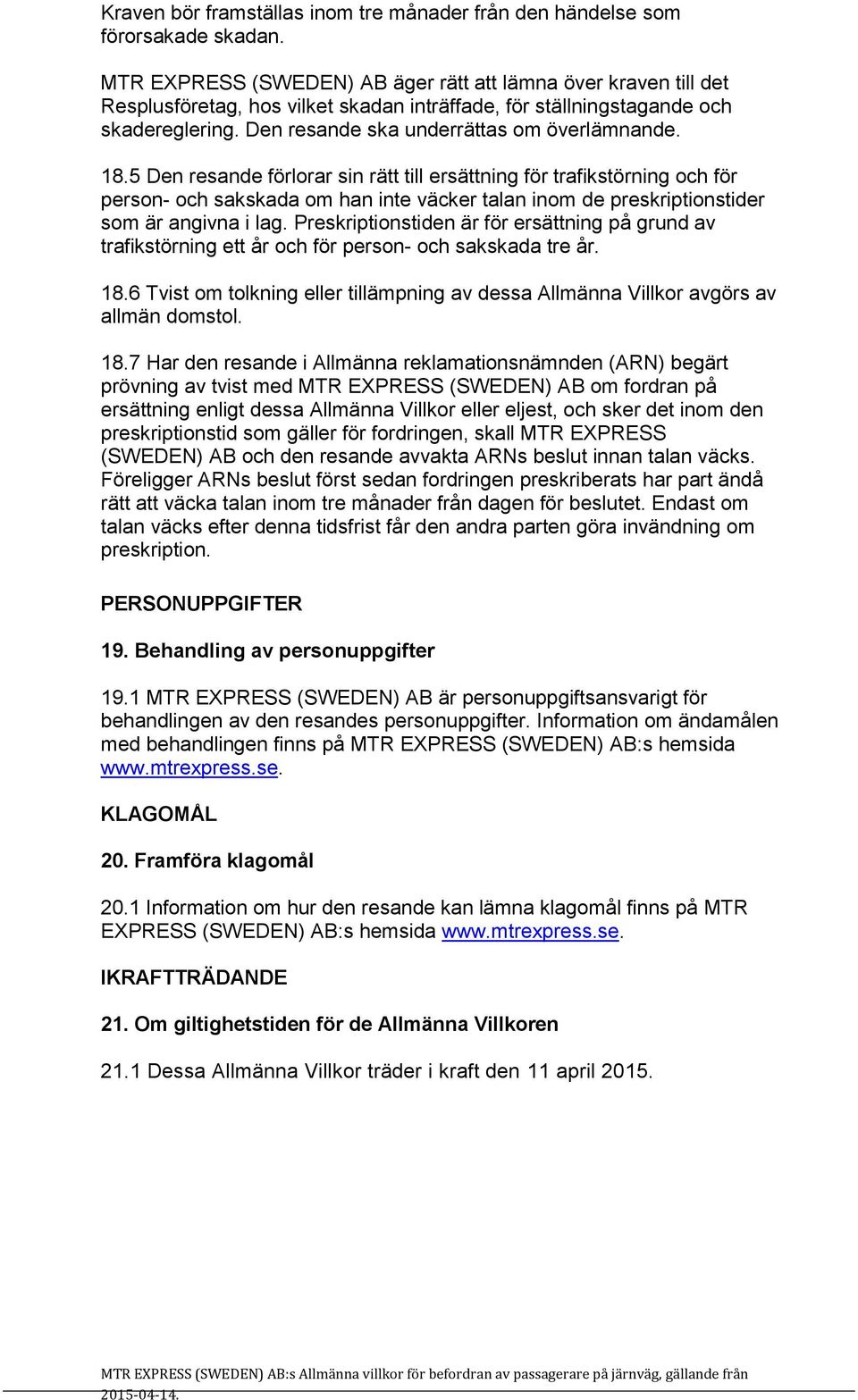 18.5 Den resande förlorar sin rätt till ersättning för trafikstörning och för person- och sakskada om han inte väcker talan inom de preskriptionstider som är angivna i lag.