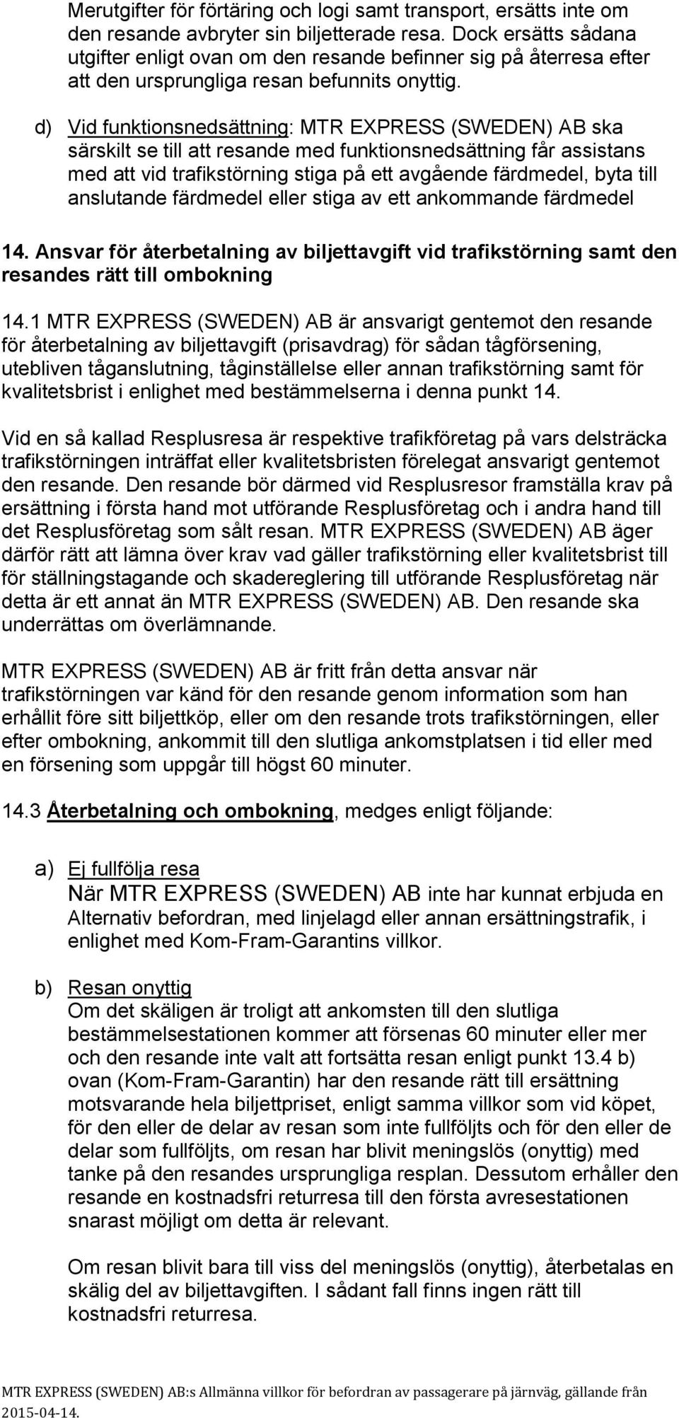 d) Vid funktionsnedsättning: MTR EXPRESS (SWEDEN) AB ska särskilt se till att resande med funktionsnedsättning får assistans med att vid trafikstörning stiga på ett avgående färdmedel, byta till