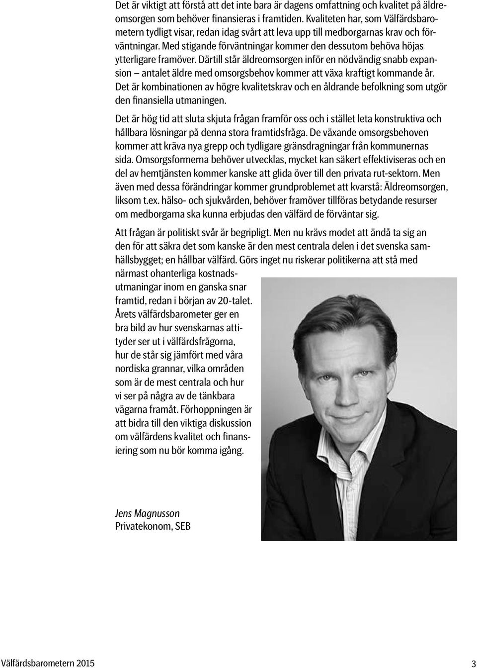 Med stigande förväntningar kommer den dessutom behöva höjas ytterligare framöver.