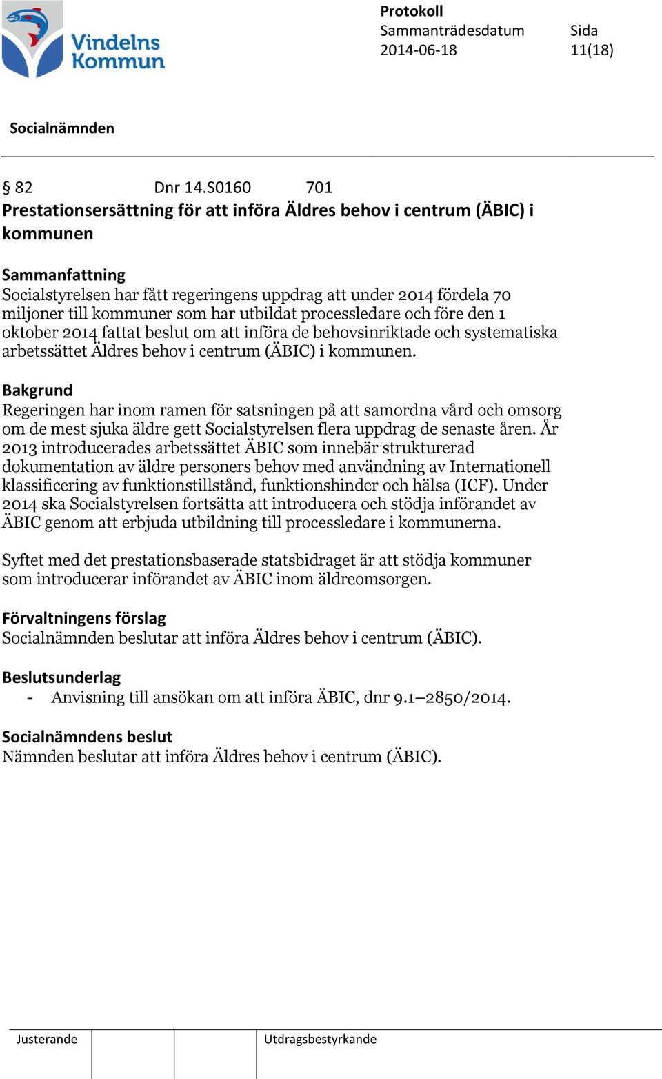 processledare och före den 1 oktober 2014 fattat beslut om att införa de behovsinriktade och systematiska arbetssättet Äldres behov i centrum (ÄBIC) i kommunen.