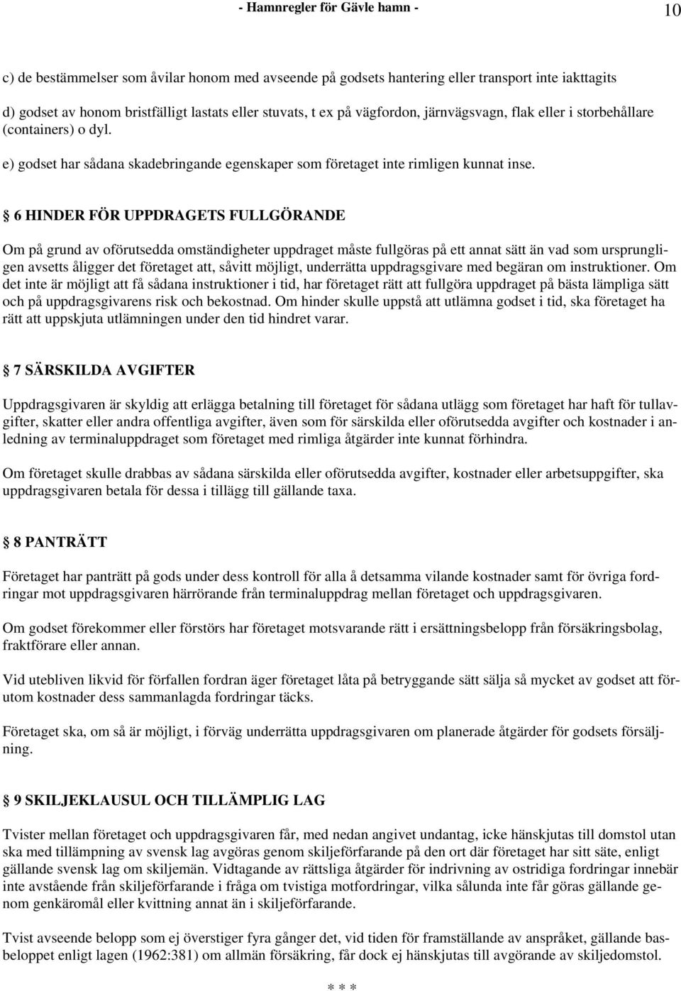 6 HINDER FÖR UPPDRAGETS FULLGÖRANDE Om på grund av oförutsedda omständigheter uppdraget måste fullgöras på ett annat sätt än vad som ursprungligen avsetts åligger det företaget att, såvitt möjligt,