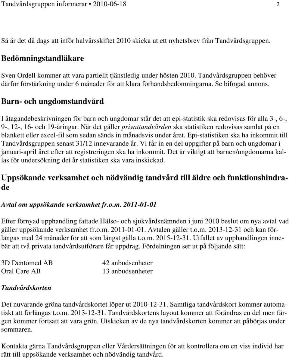 Se bifogad annons. Barn- och ungdomstandvård I åtagandebeskrivningen för barn och ungdomar står det att epi-statistik ska redovisas för alla 3-, 6-, 9-, 12-, 16- och 19-åringar.
