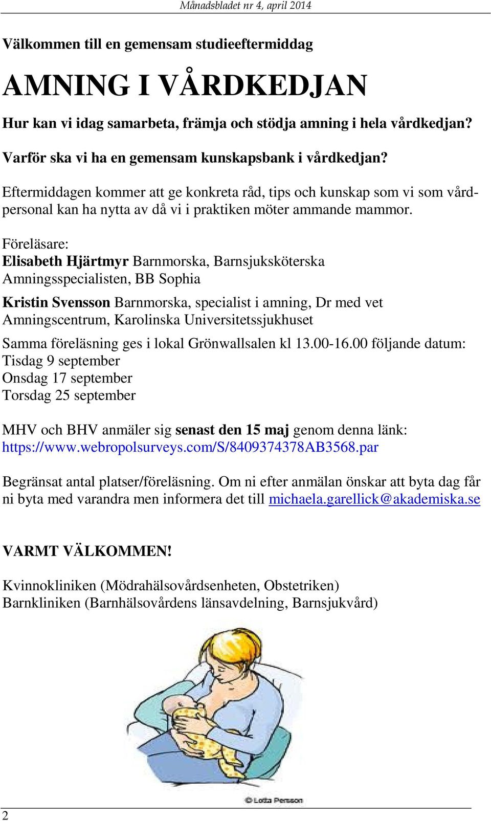 Föreläsare: Elisabeth Hjärtmyr Barnmorska, Barnsjuksköterska Amningsspecialisten, BB Sophia Kristin Svensson Barnmorska, specialist i amning, Dr med vet Amningscentrum, Karolinska