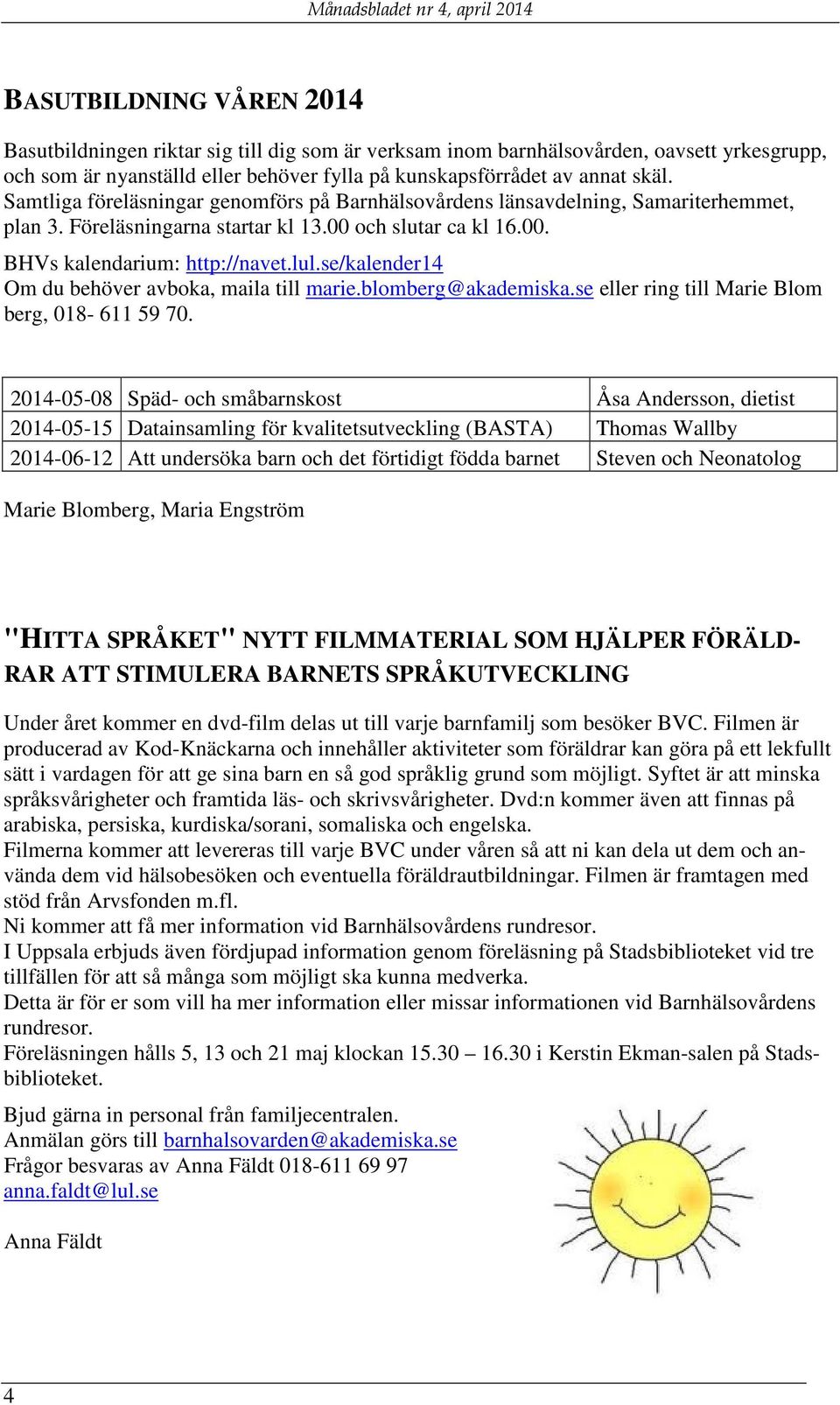 se/kalender14 Om du behöver avboka, maila till marie.blomberg@akademiska.se eller ring till Marie Blom berg, 018-611 59 70.