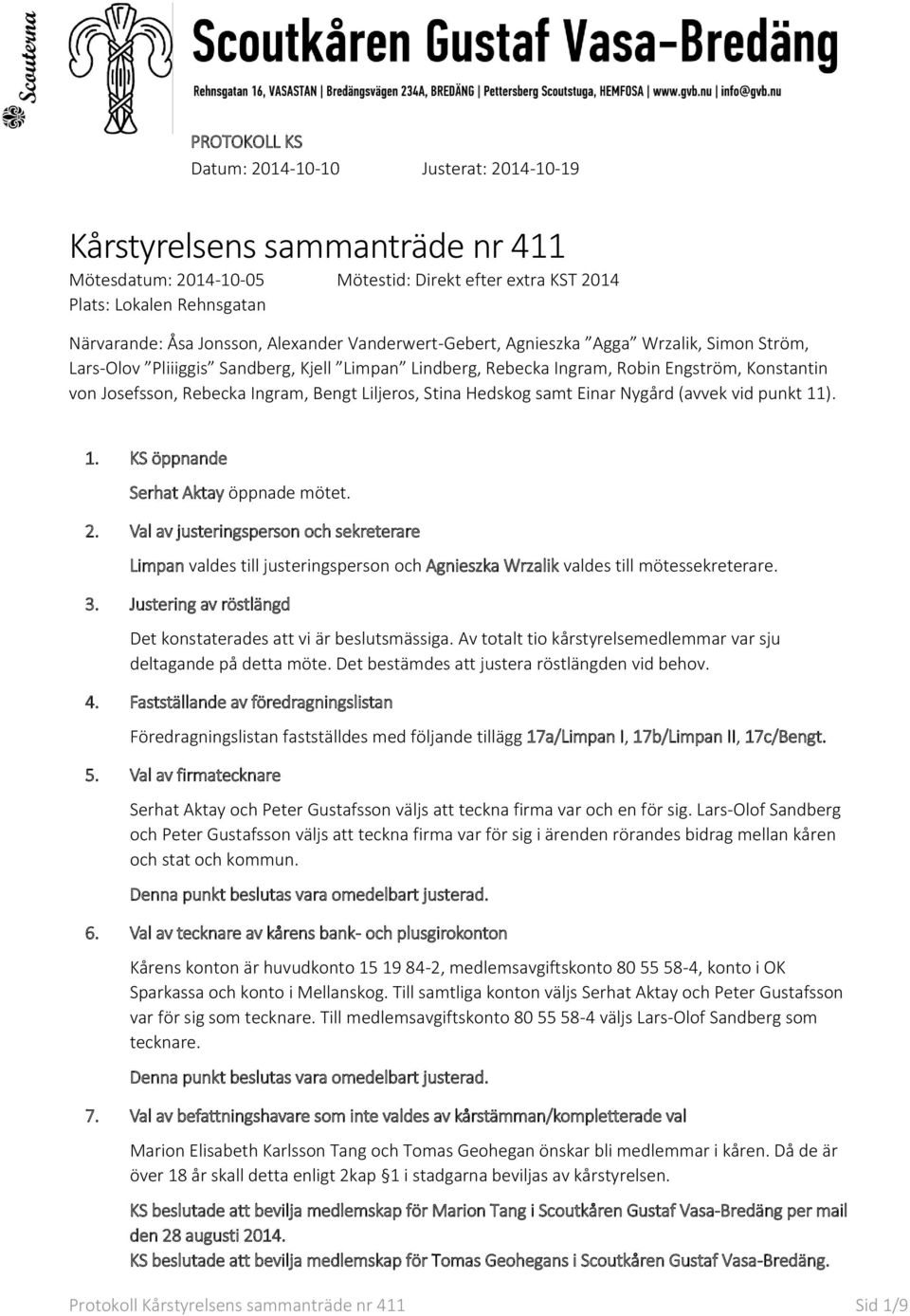 Liljeros, Stina Hedskog samt Einar Nygård (avvek vid punkt 11). 1. KS öppnande Serhat Aktay öppnade mötet. 2.
