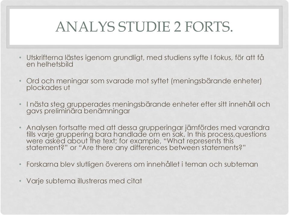 plockades ut I nästa steg grupperades meningsbärande enheter efter sitt innehåll och gavs preliminära benämningar Analysen fortsatte med att dessa grupperingar