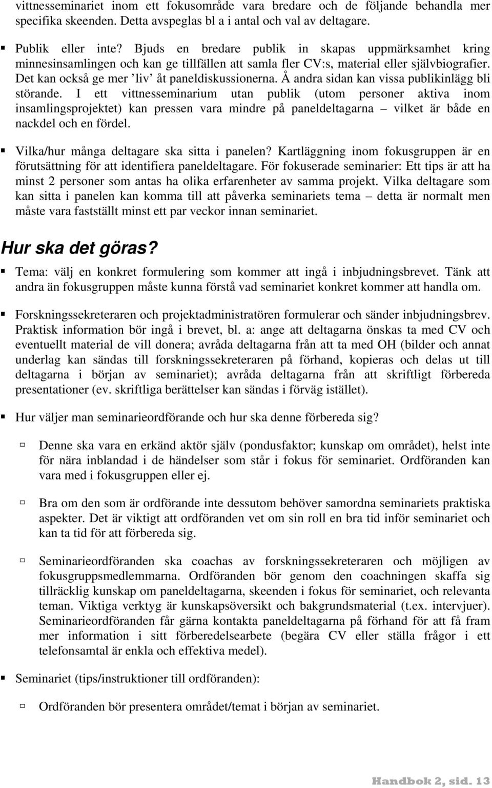 Å andra sidan kan vissa publikinlägg bli störande.