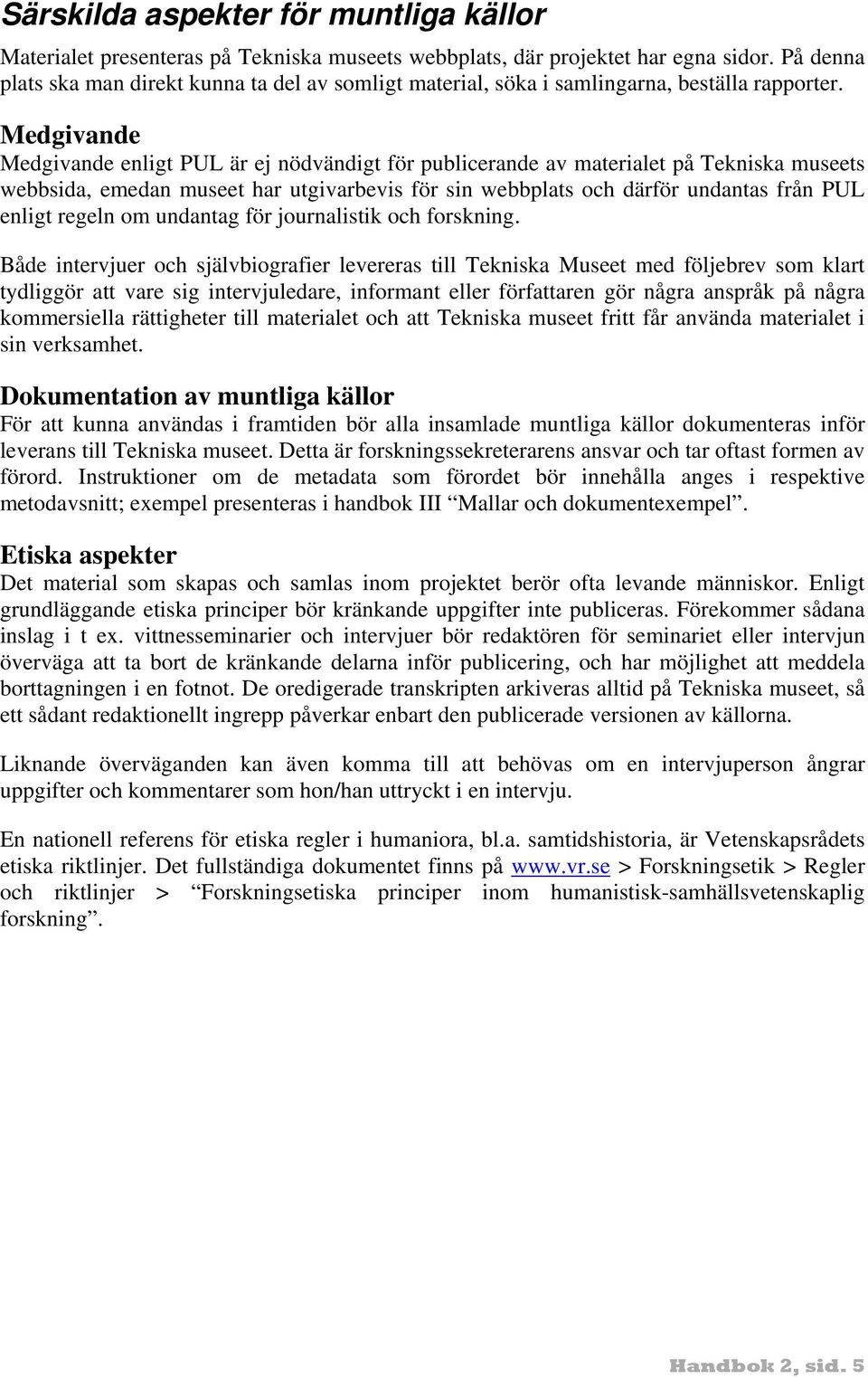 Medgivande Medgivande enligt PUL är ej nödvändigt för publicerande av materialet på Tekniska museets webbsida, emedan museet har utgivarbevis för sin webbplats och därför undantas från PUL enligt