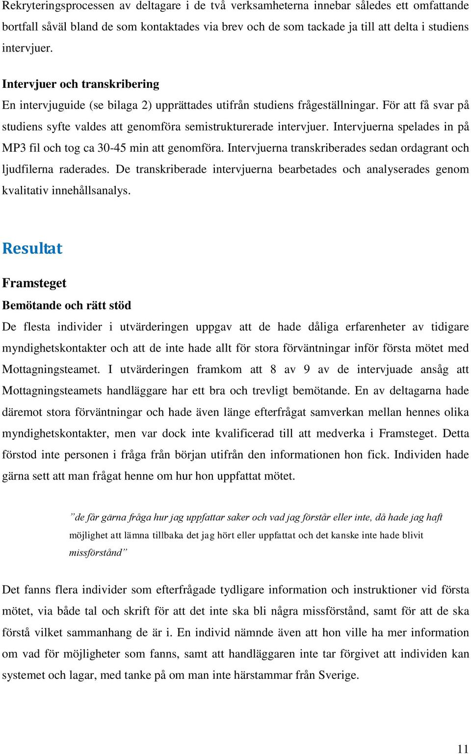 Intervjuerna spelades in på MP3 fil och tog ca 30-45 min att genomföra. Intervjuerna transkriberades sedan ordagrant och ljudfilerna raderades.