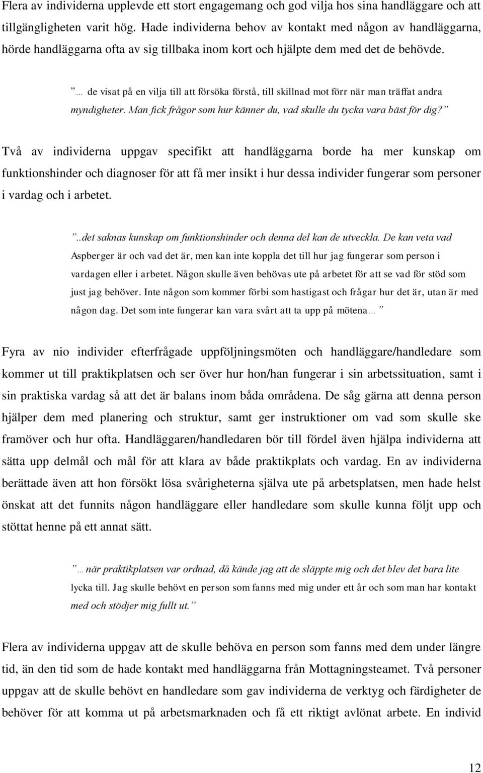 de visat på en vilja till att försöka förstå, till skillnad mot förr när man träffat andra myndigheter. Man fick frågor som hur känner du, vad skulle du tycka vara bäst för dig?