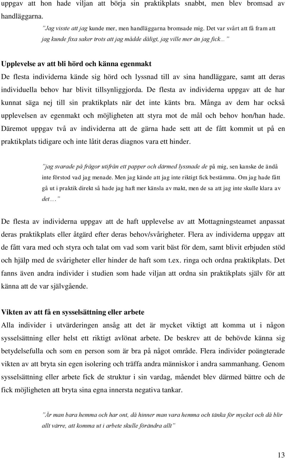 till av sina handläggare, samt att deras individuella behov har blivit tillsynliggjorda. De flesta av individerna uppgav att de har kunnat säga nej till sin praktikplats när det inte känts bra.