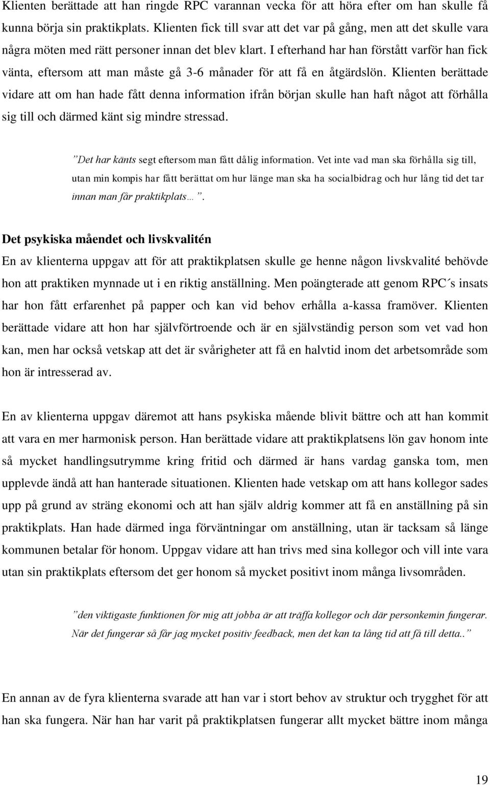 I efterhand har han förstått varför han fick vänta, eftersom att man måste gå 3-6 månader för att få en åtgärdslön.