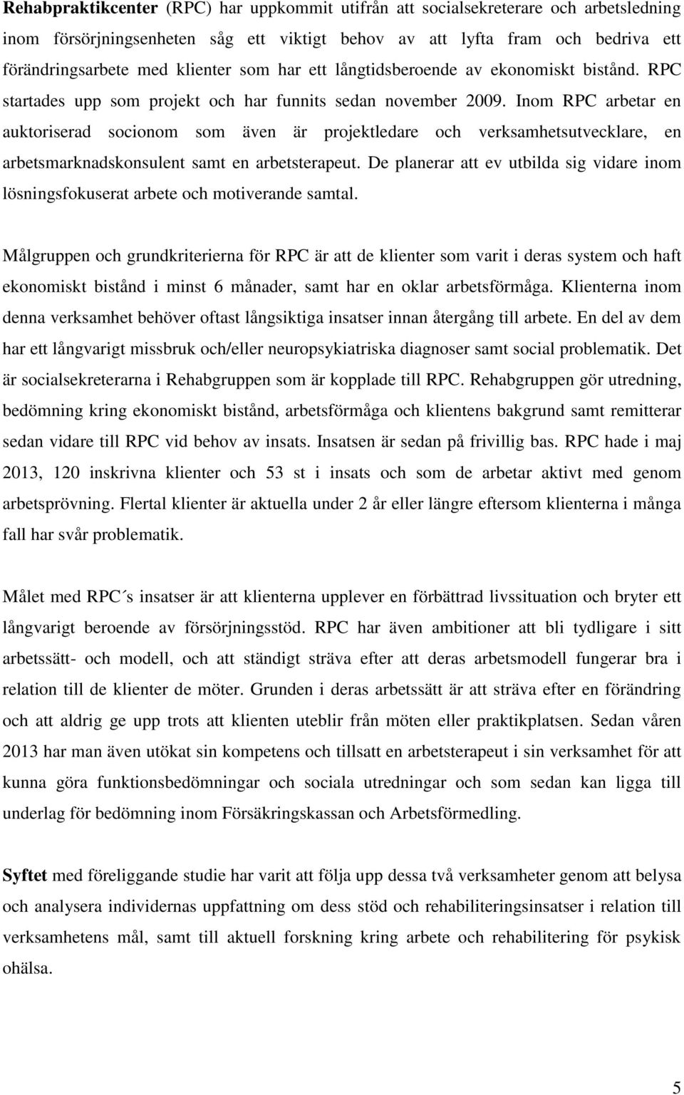 Inom RPC arbetar en auktoriserad socionom som även är projektledare och verksamhetsutvecklare, en arbetsmarknadskonsulent samt en arbetsterapeut.